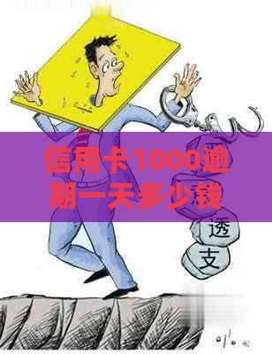 信用卡1000逾期一天多少钱：逾期费用、滞纳金及一年一月的还款总额计算