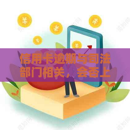 信用卡逾期与司法部门相关，会否上门调查？