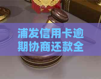 浦发信用卡逾期协商还款全流程：只还本金何时会被起诉？逾期几天上？