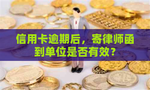 信用卡逾期后，寄律师函到单位是否有效？