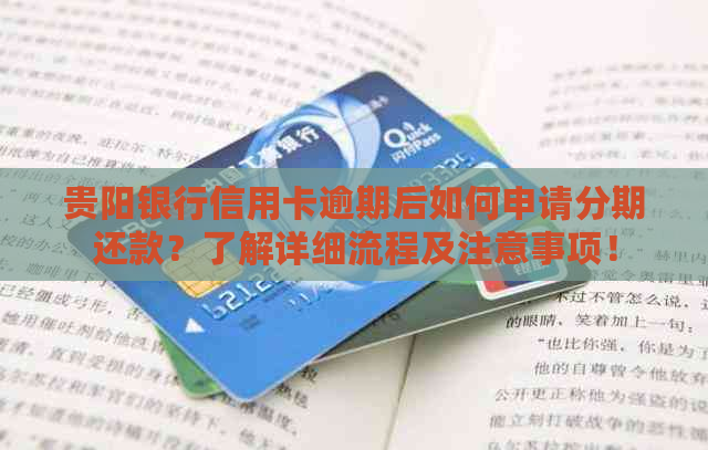 贵阳银行信用卡逾期后如何申请分期还款？了解详细流程及注意事项！