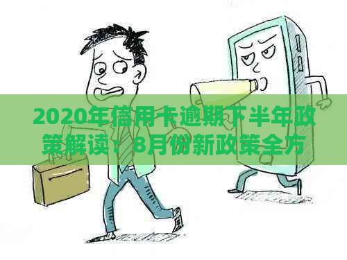 2020年信用卡逾期下半年政策解读：8月份新政策全方位解析与应对策略