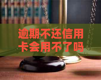 逾期不还信用卡会用不了吗怎么办？如何办理？