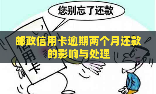 邮政信用卡逾期两个月还款的影响与处理