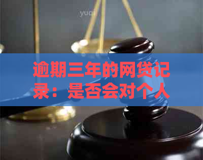 逾期三年的网贷记录：是否会对个人产生影响？