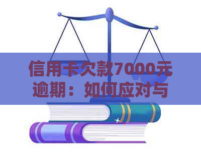 信用卡欠款7000元逾期：如何应对与解决策略