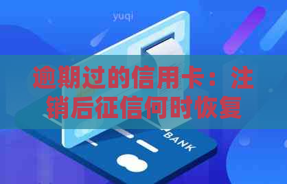 逾期过的信用卡：注销后何时恢复？逾期记录真会永久存在吗？