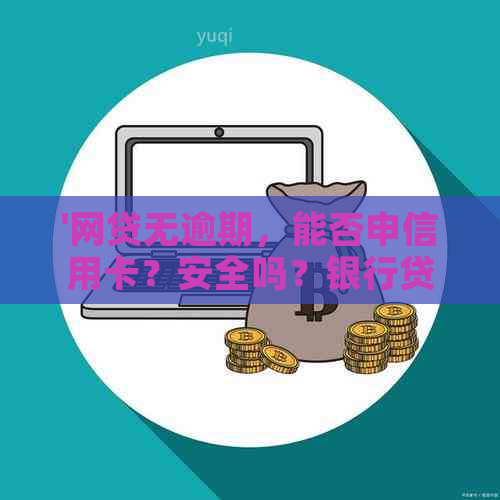 '网贷无逾期，能否申信用卡？安全吗？银行贷款可行吗？'