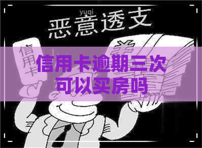 信用卡逾期三次可以买房吗