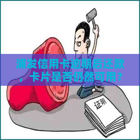 浦发信用卡逾期后还款，卡片是否仍然可用？如何恢复使用及注意事项