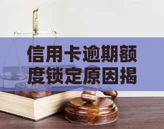 信用卡逾期额度锁定原因揭秘：为何刷卡失败？