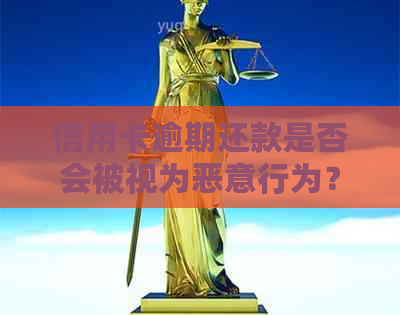 信用卡逾期还款是否会被视为恶意行为？解答常见疑问与可能影响