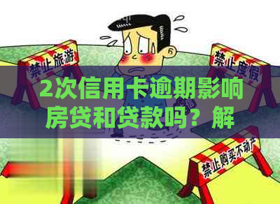 2次信用卡逾期影响房贷和贷款吗？解决方法是什么？