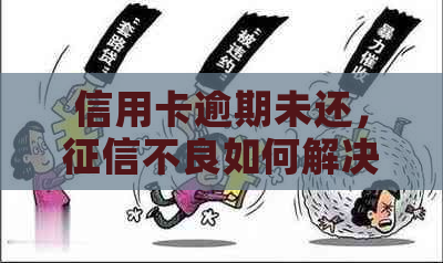 信用卡逾期未还，不良如何解决？