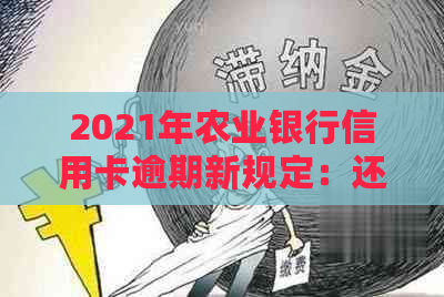 2021年农业银行信用卡逾期新规定：还款期限、逾期罚款等全面解读