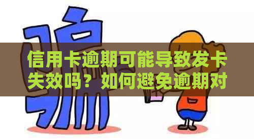 信用卡逾期可能导致发卡失效吗？如何避免逾期对信用记录的影响？