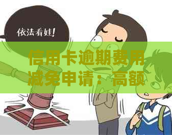 信用卡逾期费用减免申请：高额、收取标准和处理方式全解析