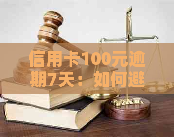 信用卡100元逾期7天：如何避免罚息、影响信用评分以及解决逾期问题