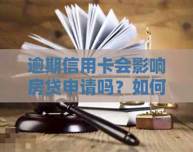 逾期信用卡会影响房贷申请吗？如何解决逾期问题以顺利办理房贷？