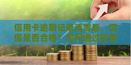 信用卡逾期记录清零后，是否合格？如何通过评估？