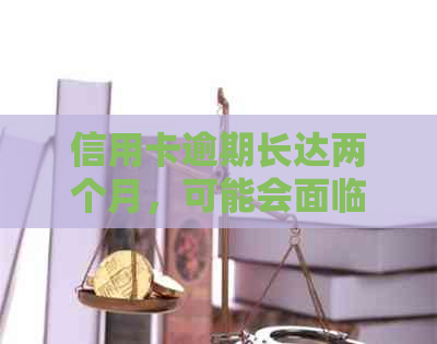 信用卡逾期长达两个月，可能会面临法律制裁的警示