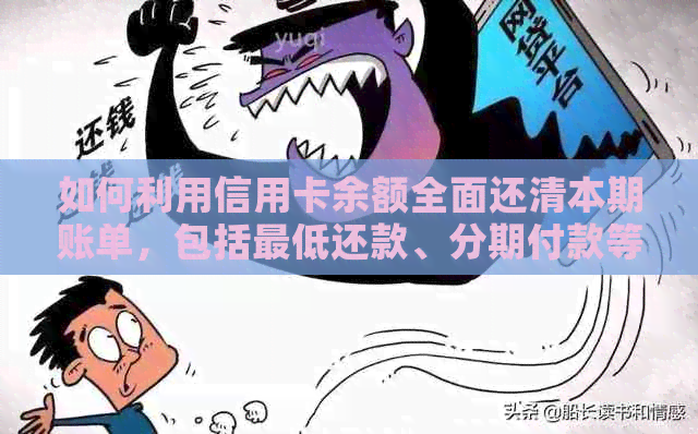 如何利用信用卡余额全面还清本期账单，包括更低还款、分期付款等选项