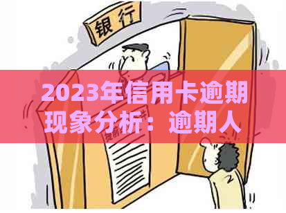 2023年信用卡逾期现象分析：逾期人数、原因及影响