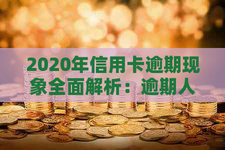 2020年信用卡逾期现象全面解析：逾期人数、原因及应对策略一览