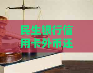 民生银行信用卡外币还款指南：如何进行外币还款，操作步骤详解