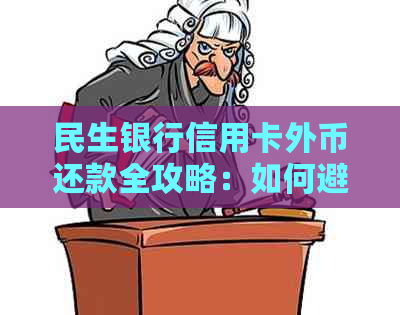 民生银行信用卡外币还款全攻略：如何避免美元逾期和账单处理困惑