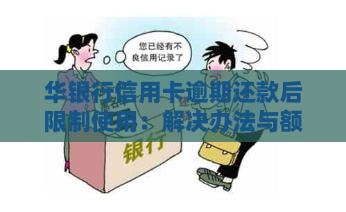 华银行信用卡逾期还款后限制使用：解决办法与额度影响