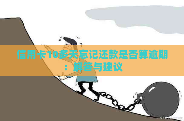 信用卡10多天忘记还款是否算逾期：解答与建议