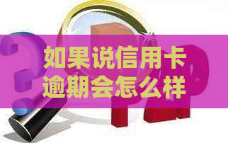 如果说信用卡逾期会怎么样处理