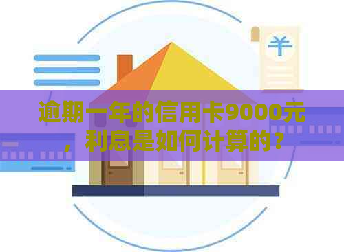 逾期一年的信用卡9000元，利息是如何计算的？