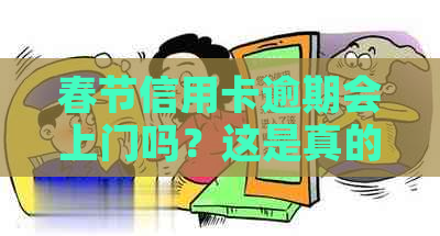 春节信用卡逾期会上门吗？这是真的吗？