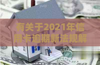 有关于2021年信用卡逾期新法规解决逾期问题的通知