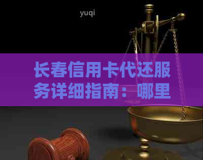 长春信用卡代还服务详细指南：哪里可以找到信誉良好的代还机构？