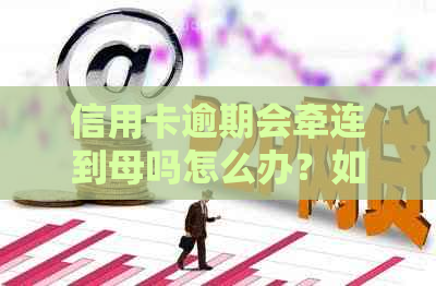 信用卡逾期会牵连到母吗怎么办？如何处理？