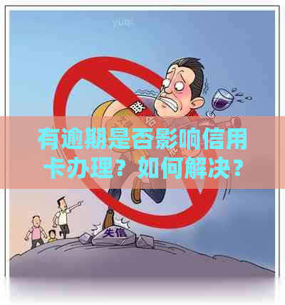 有逾期是否影响信用卡办理？如何解决？