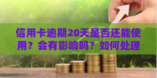 信用卡逾期20天是否还能使用？会有影响吗？如何处理？