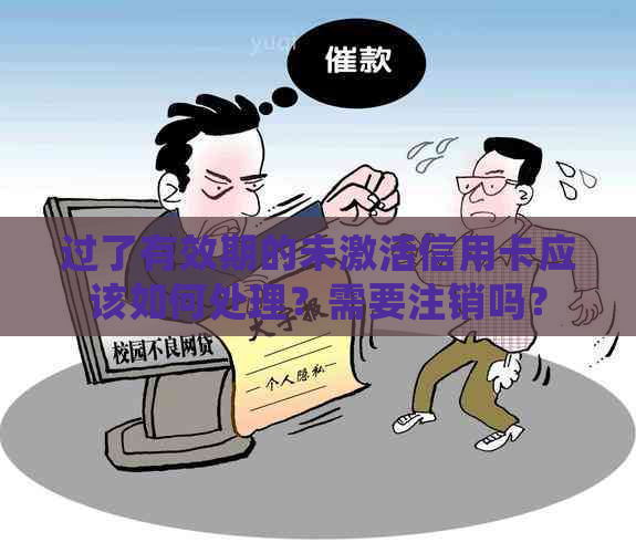 过了有效期的未激活信用卡应该如何处理？需要注销吗？