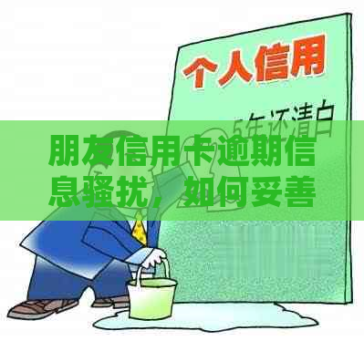 朋友信用卡逾期信息，如何妥善处理和解决？