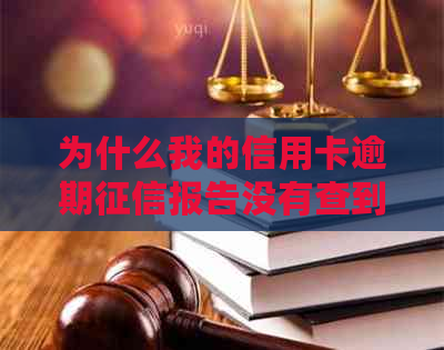 为什么我的信用卡逾期报告没有查到记录：信用逾期未被报告