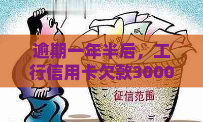 逾期一年半后，工行信用卡欠款3000元的偿还详细计算