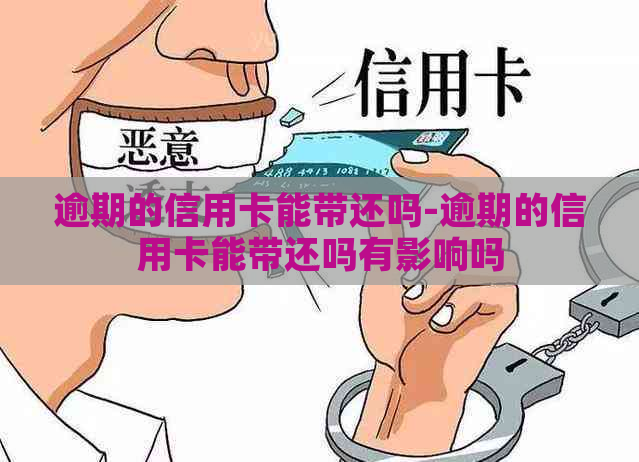 逾期的信用卡能带还吗-逾期的信用卡能带还吗有影响吗