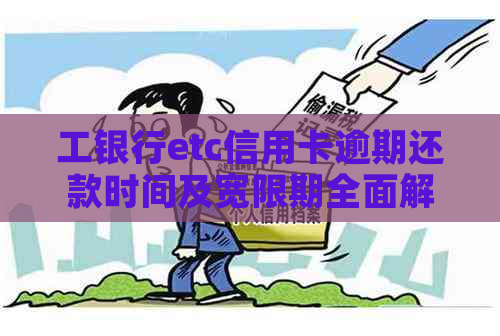 工银行etc信用卡逾期还款时间及宽限期全面解析，助您避免逾期困扰