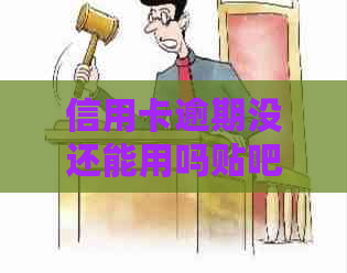 信用卡逾期没还能用吗贴吧最新：逾期后信用卡处理策略及影响分析