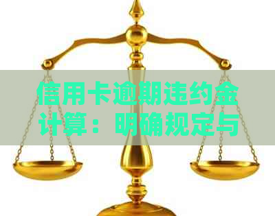 信用卡逾期违约金计算：明确规定与影响因素分析