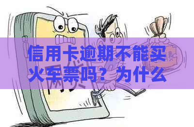 信用卡逾期不能买火车票吗？为什么还要扣钱？