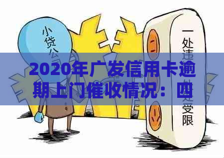 2020年广发信用卡逾期上门情况：四个月后当地真的要上门核实吗？